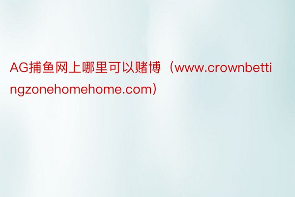 AG捕鱼网上哪里可以赌博（www.crownbettingzonehomehome.com）