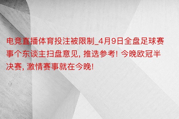 电竞直播体育投注被限制_4月9日全盘足球赛事个东谈主扫盘意见, 推选参考! 今晚欧冠半决赛, 激情赛事就在今晚!