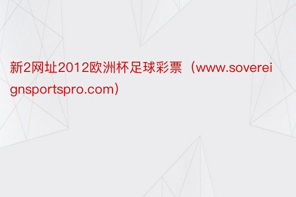 新2网址2012欧洲杯足球彩票（www.sovereignsportspro.com）