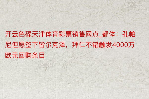 开云色碟天津体育彩票销售网点_都体：孔帕尼但愿签下皆尔克泽，拜仁不错触发4000万欧元回购条目